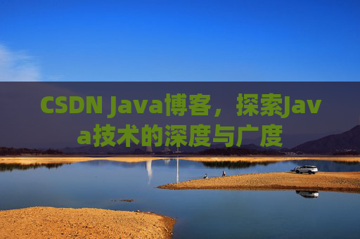 CSDN Java博客，探索Java技术的深度与广度